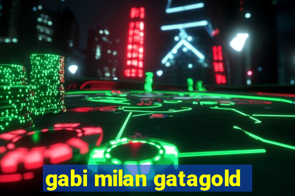 gabi milan gatagold